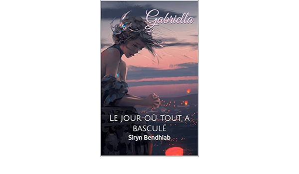 Gabriella Le Jour Ou Tout A Bascule French Edition Ebook Bendhiab Siryn Amazon De Kindle Shop