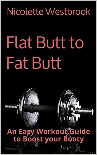 Flat Butt to Fat Butt: An Easy Workout Guide to Boost your Booty (English Edition)