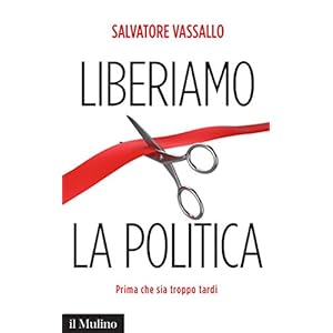 Liberiamo la politica: Prima che sia troppo tardi
