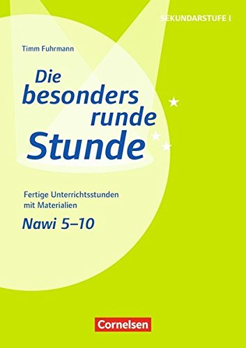 Die besonders runde Stunde - Sekundarstufe I - Naturwissenschaften: Naturwissenschaften: 5.-10. Klasse: Fertige Unterrichtsstunden mit Materialien. Kopiervorlagen