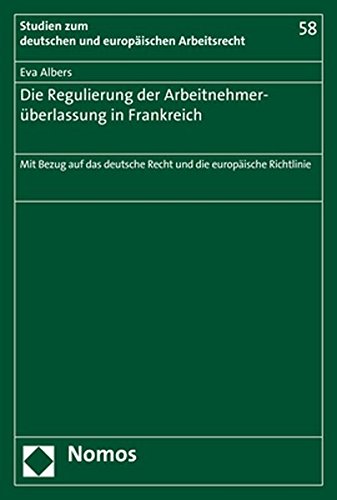 Die Regulierung der Arbeitnehmerüberlassung in Frankreich: Mit Bezug auf das deutsche Recht und die europäische Richtlinie (Studien zum deutschen und europäischen Arbeitsrecht)