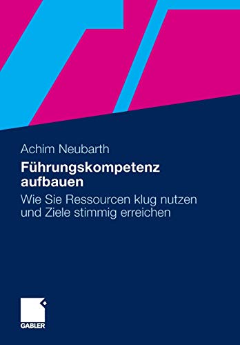 Führungskompetenz aufbauen: Wie Sie Ressourcen klug nutzen und Ziele stimmig erreichen (German Edition)