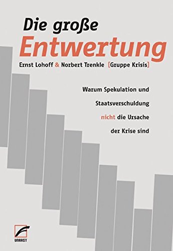 Die große Entwertung: Warum Spekulation und Staatsverschuldung nicht die Ursache der Krise sind