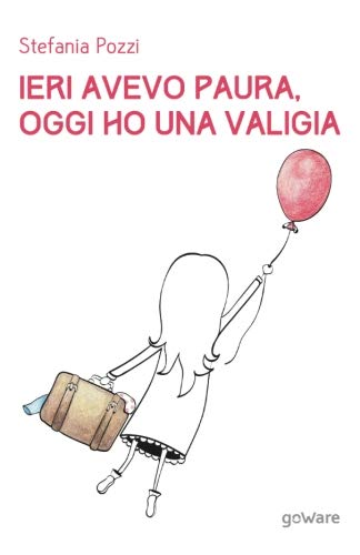 Ieri avevo paura, oggi ho una valigia. Panico e viaggi: un percorso di rinascita attraverso le proprie passioni