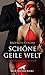 Schöne geile Welt | 11 Erotische Geschichten: zu zweit, zu dritt oder inmitten von wüsten, ekstatischen Orgien ,,, (Erotik Geschichten) by