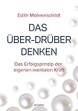 Das Über-Drüber Denken: Das Erfolgsprinzip der eigenen mentalen Kraft by Edith Mohrenschildt