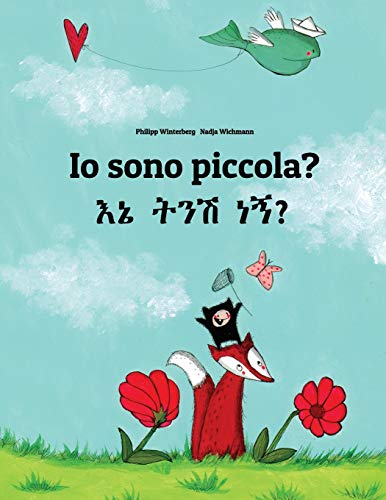 Io Sono Piccola? / Ene Tenese Nane?: Libro Illustrato Per Bambini: Italiano-Amarico Io Sono Piccola? / Ene Tenese Nane?: Libro Illustrato Per Bambini: Italiano-Amarico