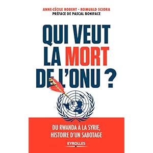 Qui veut la mort de l'ONU ?: Du Rwanda à la Syrie, histoire d'un sabotage