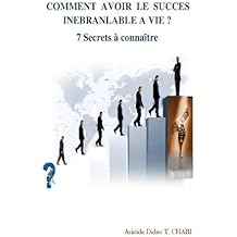 COMMENT AVOIR LE SUCCES INEBRANLABLE A VIE? 7 Secrets Ã  connaÃ®tre (DÃ©veloppement personnel t. 1)