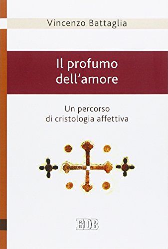 Il profumo dell'amore. Un percorso di cristologia affettiva Il profumo dell'amore. Un percorso di cristologia affettiva