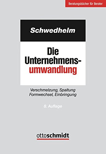 Die Unternehmensumwandlung: Verschmelzung, Spaltung Formwechsel, Einbringung