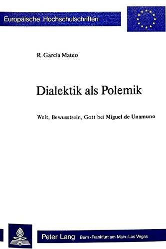 Dialektik als Polemik: Welt, Bewusstsein, Gott bei Miguel de Unamuno (Europäische Hochschulschriften / European University Studies / Publications Universitaires Européennes)