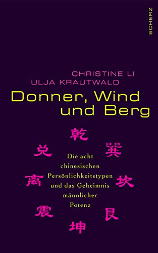 Donner, Wind und Berg: Die acht chinesischen Persönlichkeitstypen und das Geheimnis männlicher Potenz