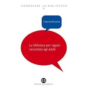 Biblioteca per ragazzi raccontata agli adulti: Viaggio in un mondo che non finirà di