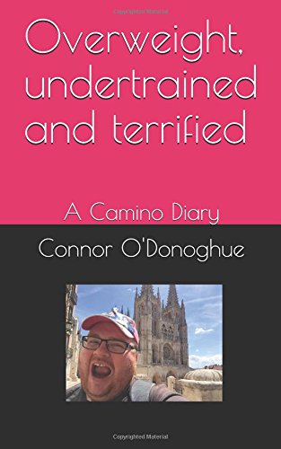 Download Overweight, undertrained and terrified: A Camino Diary Download Overweight, undertrained and terrified: A Camino Diary
