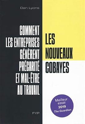 FYP Les nouveaux cobayes. Comment le Silicon Valley, les startups et les apprentis sorciers du management ont dégradé le travail