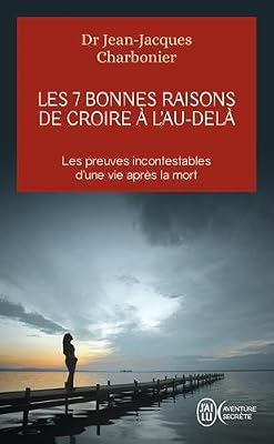 Les 7 bonnes raisons de croire à l'au-delà : Le livre à offrir aux sceptiques et aux détracteurs
