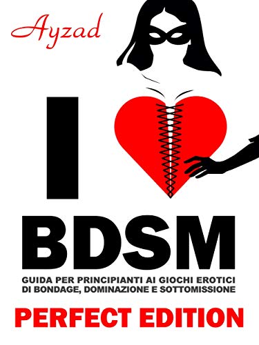 I love BDSM - Perfect Edition - Guida per principianti ai giochi erotici di bondage, dominazione e sottomissione libro