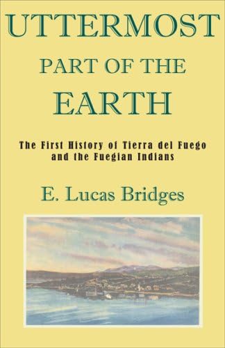 Uttermost Part of the Earth: A History of Tierra del Fuego and the Fuegians