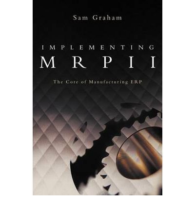 Download [(Implementing Mrpii: The Core of Manufacturing Erp )] [Author: Sam Graham] [Mar-2012]