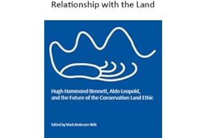 Relationship With the Land: Hugh Hammond Bennett, Aldo Leopold, and the Future of the Conservation Land Ethic