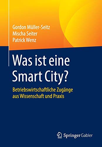 Was ist eine Smart City?: Betriebswirtschaftliche Zugänge aus Wissenschaft und Praxis