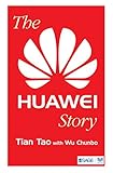 The Huawei Story (English Edition) by Tian Tao, Wu Chunbo