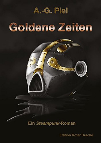 Goldene Zeiten: Ein Steampunk-Roman