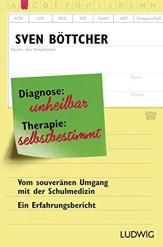 Diagnose: unheilbar. Therapie: selbstbestimmt: Vom souveränen Umgang mit der Schulmedizin. Ein Erfahrungsbericht Buchen