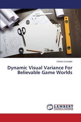 Crumpler ClintonDynamic Visual Variance For Believable Game Worlds