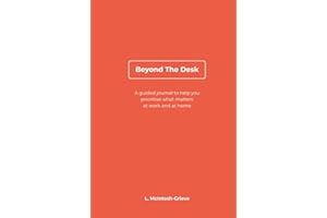 Beyond The Desk: A Guided Journal & Planner for Work-Life Balance, Mental Wellbeing & Productivity: A reflective daily companion to help you ... prioritise what matters at work and at home