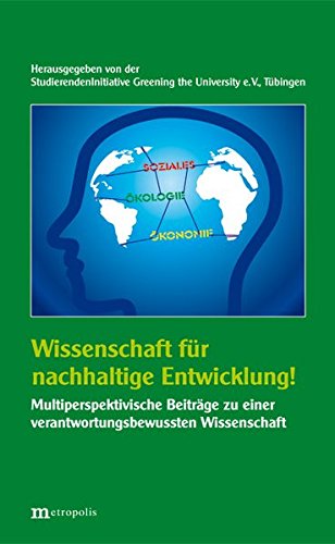 Wissenschaft für nachhaltige Entwicklung!: Multiperspektivische Beiträge zu einer verantwortungsbewussten Wissenschaft