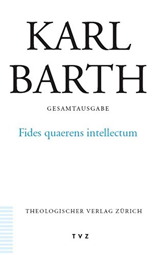 Karl Barth Gesamtausgabe / Karl Barth Gesamtausgabe: Abt. II: Fides quaerens intellectum