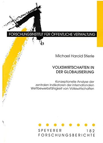 Volkswirtschaften in der Globalisierung: Konzeptionelle Analyse der zentralen Indikatoren der internationalen Wettbewerbsfähigkeit von Volkswirtschaften (Speyerer Forschungsberichte)