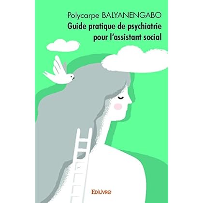 Guide Pratique de Psychiatrie pour l?Assistant Social Guide Pratique de Psychiatrie pour l?Assistant Social