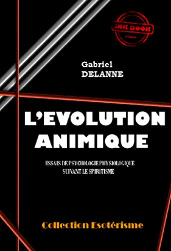L'Evolution Animique: Essais de psychologie physiologique suivant le spiritisme (édition intégrale) gratuit L'Evolution Animique: Essais de psychologie physiologique suivant le spiritisme (édition intégrale) gratuit