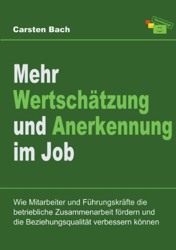 Download Mehr Wertschätzung und Anerkennung im Job: Wie Mitarbeiter und Führungskräfte die betriebliche Zusammenarbeit fördern und die Beziehungsqualität verbessern können