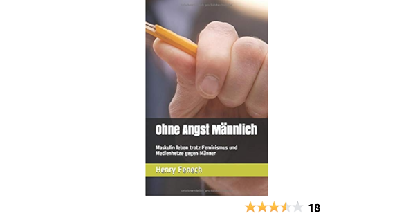 Ohne Angst Mannlich Maskulin Leben Trotz Feminismus Und Medienhetze Gegen Manner Amazon De Fenech Henry Bucher