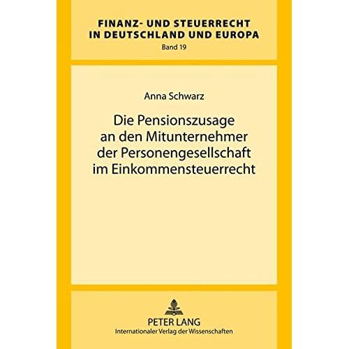 Die Pensionszusage an den Mitunternehmer der Personengesellschaft im Einkommensteuerrecht (Finanz- und Steuerrecht in Deutschland und Europa)