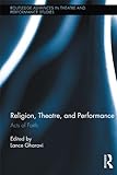 Image de Religion, Theatre, and Performance: Acts of Faith (Routledge Advances in Theatre & Performance Studies)