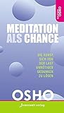 Meditation als Chance: Die Kunst, sich von der Last unnötiger Gedanken zu lösen by
