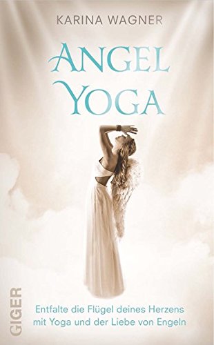 Download Angel Yoga: Entfalte die Flügel deines Herzens mit Yoga und der Liebe von Engeln Download Angel Yoga: Entfalte die Flügel deines Herzens mit Yoga und der Liebe von Engeln
