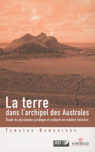 La Terre dans l'archipel des Australes - Étude du pluralisme juridique et culturel en matière foncière (Pacifique Sud)