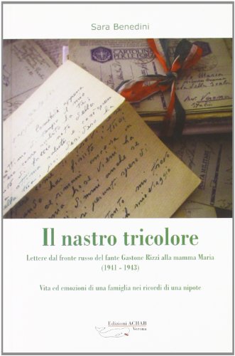 Il nastro tricolore. Lettere dal fronte russo del fante Gastone Rizzi alla mamma Maria (1941-1943)