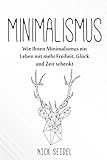 Minimalismus: Wie Ihnen Minimalismus ein Leben mit mehr Freiheit, Glück und Zeit schenkt (Minimalismus im Kleiderschrank, Ordnung im Haushalt, entrümpeln, Minimalismus im Haus) by 