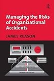 Managing the Risks of Organizational Accidents by 