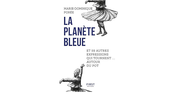 Amazon Fr La Planete Bleue Et 99 Autres Expressions Qui Tournent Autour Du Pot Poree Marie Dominique Livres