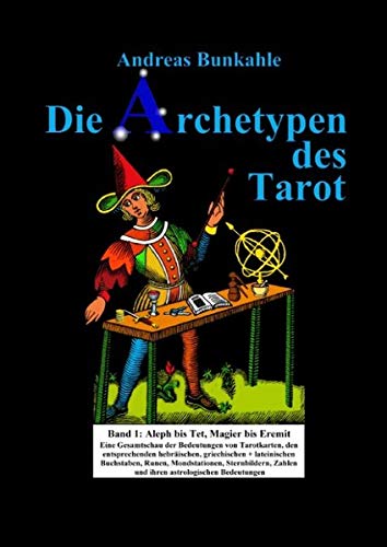 Die Archetypen des Tarot Band 1: Aleph bis Tet, Magier bis Eremit. Eine Gesamtschau der Bedeutungen von Tarotkarten, den entsprechenden Buchstaben, ... Sternbildern, Zahlen und ihrer Astrologie