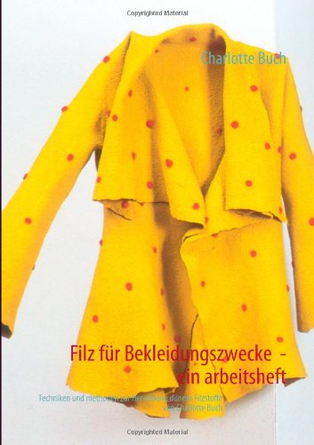 Preisvergleich Produktbild Filz für Bekleidungszwecke - ein Arbeitsheft: Techniken und methoden zur Herstellung dünner Filzstoffe von Charlotte Buch