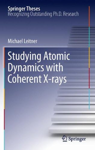 Studying Atomic Dynamics with Coherent X-rays: Doctoral Thesis Accepted by University of Vienna, Austria (Springer Theses)
